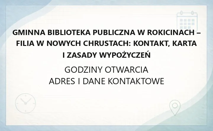 Gminna Biblioteka Publiczna w Rokicinach - Filia w Nowych Chrustach: kontakt, karta i zasady wypożyczeń