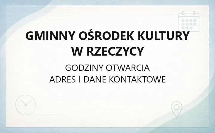 Gminny Ośrodek Kultury w Rzeczycy - kontakt, godziny i dostępność