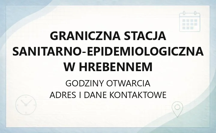 Graniczna Stacja Sanitarno-Epidemiologiczna w Hrebennem - kontakt, przejścia graniczne i nadzór sanitarny