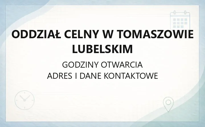 Oddział Celny w Tomaszowie Lubelskim - kontakt, godziny, sprawy celne