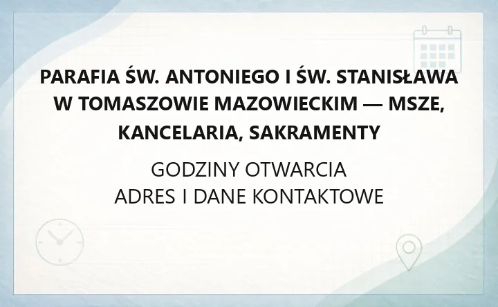 Parafia św. Antoniego i św. Stanisława w Tomaszowie Mazowieckim - msze, kancelaria, sakramenty