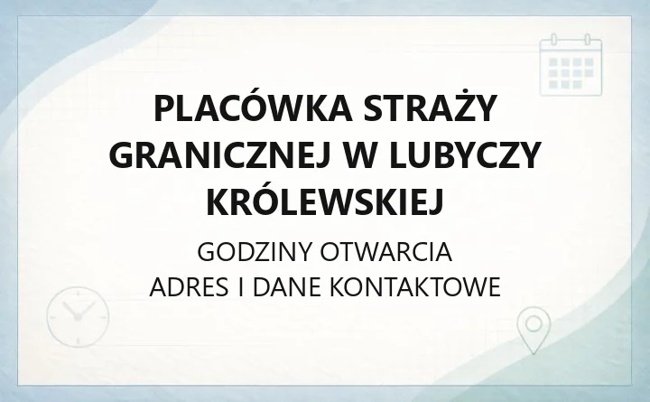 Placówka Straży Granicznej w Lubyczy Królewskiej - kontakt, zasięg i zadania