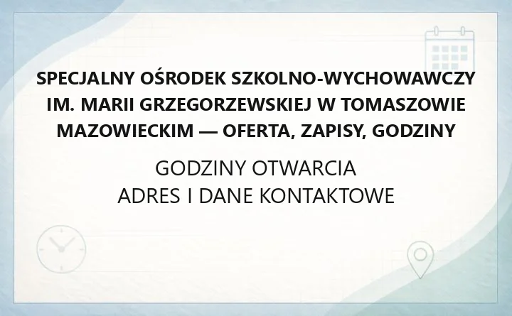 Specjalny Ośrodek Szkolno-Wychowawczy im. Marii Grzegorzewskiej w Tomaszowie Mazowieckim - oferta, zapisy, godziny