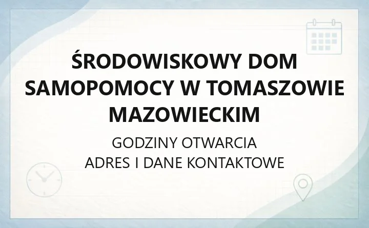Środowiskowy Dom Samopomocy w Tomaszowie Mazowieckim - kontakt, oferta i procedura przyjęcia